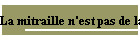 La mitraille n'est pas de la merde!